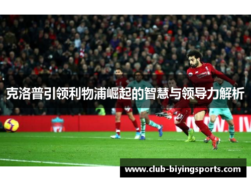 克洛普引领利物浦崛起的智慧与领导力解析