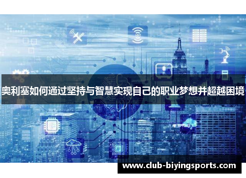 奥利塞如何通过坚持与智慧实现自己的职业梦想并超越困境