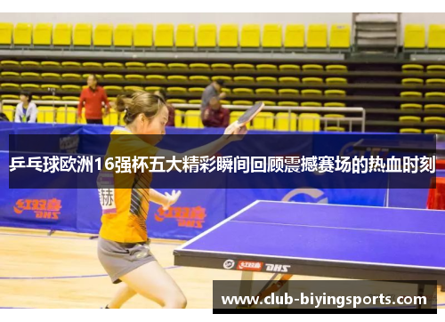 乒乓球欧洲16强杯五大精彩瞬间回顾震撼赛场的热血时刻