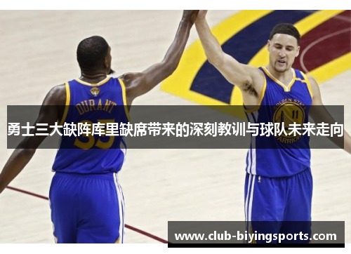 勇士三大缺阵库里缺席带来的深刻教训与球队未来走向