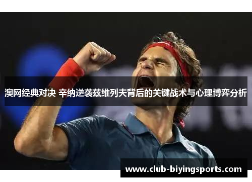 澳网经典对决 辛纳逆袭兹维列夫背后的关键战术与心理博弈分析