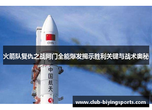 火箭队复仇之战阿门全能爆发揭示胜利关键与战术奥秘