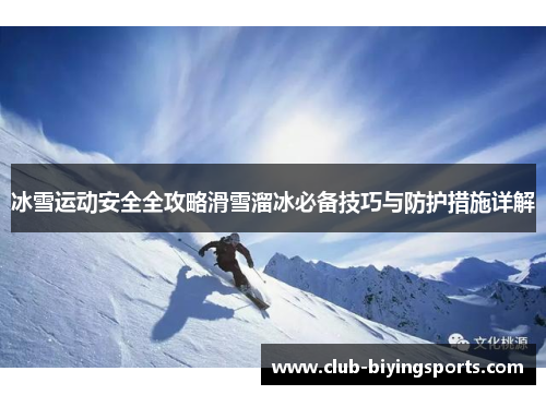 冰雪运动安全全攻略滑雪溜冰必备技巧与防护措施详解
