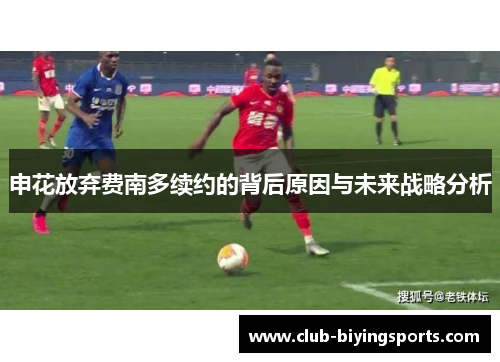 申花放弃费南多续约的背后原因与未来战略分析