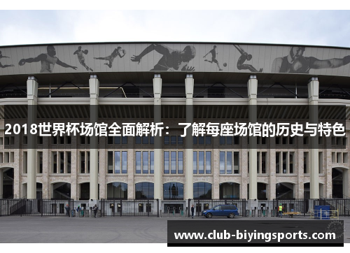 2018世界杯场馆全面解析：了解每座场馆的历史与特色