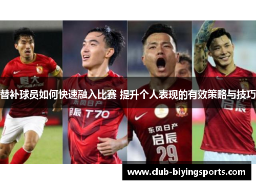 替补球员如何快速融入比赛 提升个人表现的有效策略与技巧