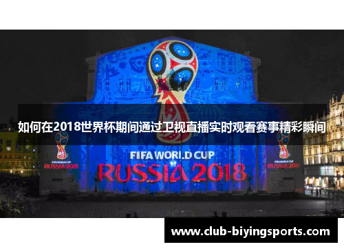 如何在2018世界杯期间通过卫视直播实时观看赛事精彩瞬间