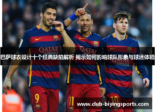 巴萨球衣设计十个经典缺陷解析 揭示如何影响球队形象与球迷体验 巴萨球衣设计十个经典缺陷解析 揭示如何影响球队形象与球迷体验