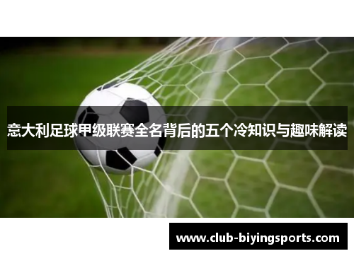 意大利足球甲级联赛全名背后的五个冷知识与趣味解读