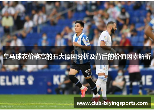 皇马球衣价格高的五大原因分析及背后的价值因素解析