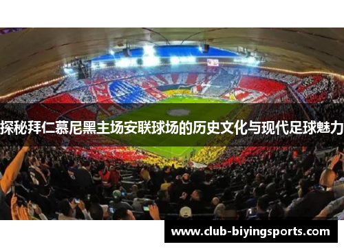 探秘拜仁慕尼黑主场安联球场的历史文化与现代足球魅力 探秘拜仁慕尼黑主场安联球场的历史文化与现代足球魅力