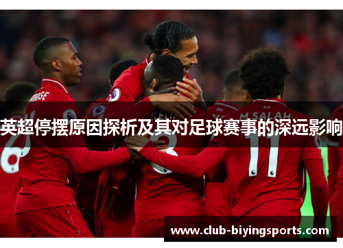 英超停摆原因探析及其对足球赛事的深远影响