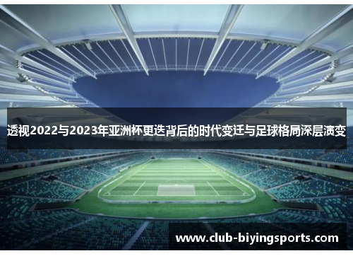 透视2022与2023年亚洲杯更迭背后的时代变迁与足球格局深层演变