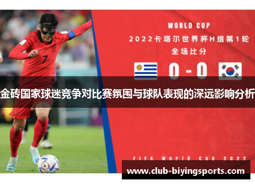 金砖国家球迷竞争对比赛氛围与球队表现的深远影响分析 金砖国家球迷竞争对比赛氛围与球队表现的深远影响分析