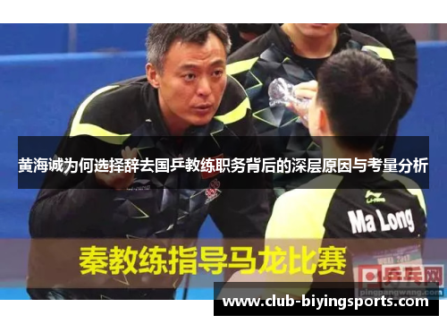 黄海诚为何选择辞去国乒教练职务背后的深层原因与考量分析 黄海诚为何选择辞去国乒教练职务背后的深层原因与考量分析