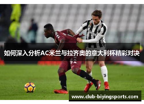 如何深入分析AC米兰与拉齐奥的意大利杯精彩对决