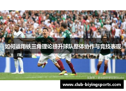 如何运用铁三角理论提升球队整体协作与竞技表现